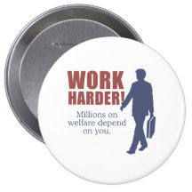 Work Harder. Millions on welfare depend on you. - Pin