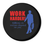 Work Harder. Millions on welfare depend on you. Fridge Magnet