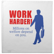 Work Harder. Millions on welfare depend on you. Napkin