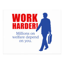 Work Harder. Millions on welfare depend on you. Post Cards