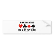 Work Is For People Who Do Not Play Bridge Bumper Sticker