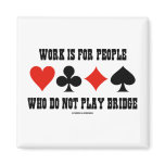 Work Is For People Who Do Not Play Bridge Fridge Magnets