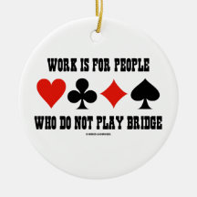 Work Is For People Who Do Not Play Bridge Ornaments