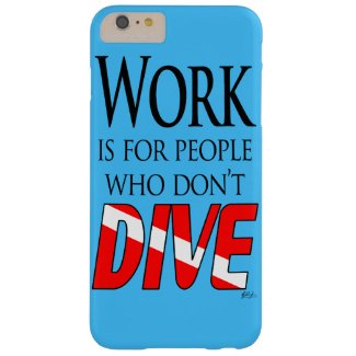 Work is for people who don't dive barely there iPhone 6 plus case