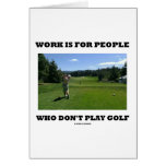 Work Is For People Who Don't Play Golf Greeting Card