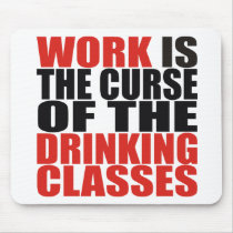 Work is the Curse of the Drinking Classes mousepads