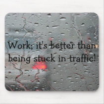 Work; it's better than being stuck in... mousepads