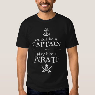 Work Like a Captain, Play Like a Pirate T Shirt