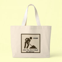 Work...Like You Don't Need The Money! bags