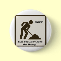 Work...Like You Don't Need The Money! buttons
