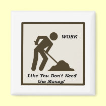 Work...Like You Don't Need The Money! magnets