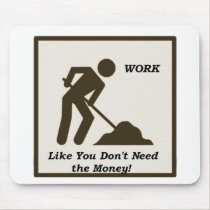 Work...Like You Don't Need The Money! mousepads