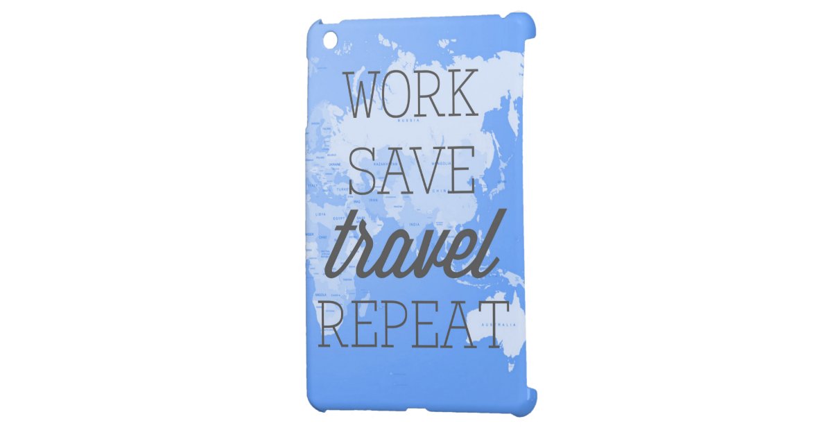 Work Save Travel Repeat iPad Mini Covers | Zazzle