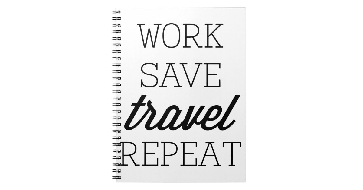 Work Save Travel Repeat Spiral Notebook | Zazzle
