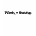 Work = Sucks t-shirts