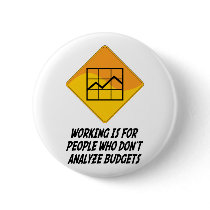 Working Is For People Who Don't Analyze Budgets buttons