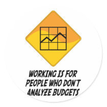Working Is For People Who Don't Analyze Budgets stickers
