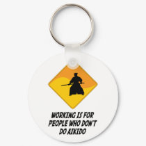 Working Is For People Who Don't Do Aikido keychains