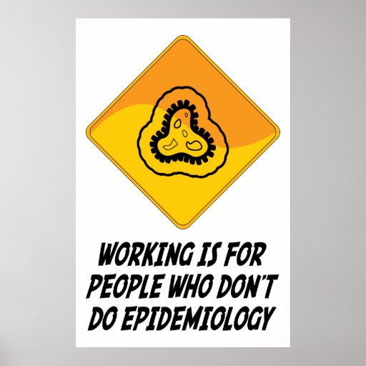 Working Is For People Who Don't Do Epidemiology Print