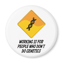 Working Is For People Who Don't Do Genetics magnets