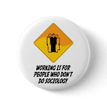Working Is For People Who Don't Do Sociology buttons by whatitis Working Is For People Who Don't Do Sociology buttons