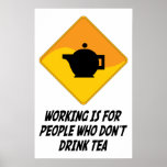 Working Is For People Who Don't Drink Tea Poster