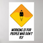 Working Is For People Who Don't Fly posters