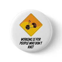 Working Is For People Who Don't Knit buttons by whatitis Working Is For People Who Don't Knit buttons