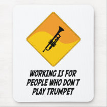 Working Is For People Who Don't Play Trumpet mousepads by whatitis Working Is For People Who Don't Play Trumpet mousepads