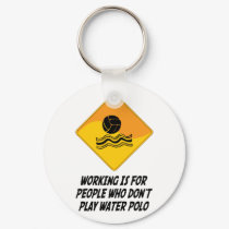 Working Is For People Who Don't Play Water Polo keychains by whatitis Working Is For People Who Don't Play Water Polo keychains