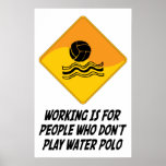 Working Is For People Who Don't Play Water Polo posters