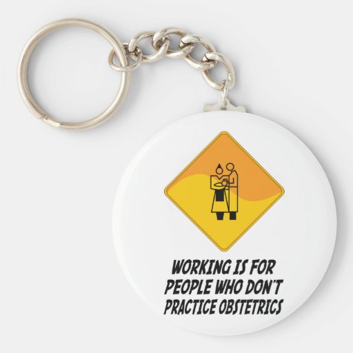 Working Is For People Who Don't Practice Obstetric Keychain