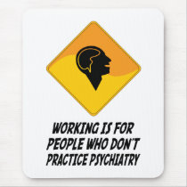 Working Is For People Who Don't Practice Psychiatr mousepads