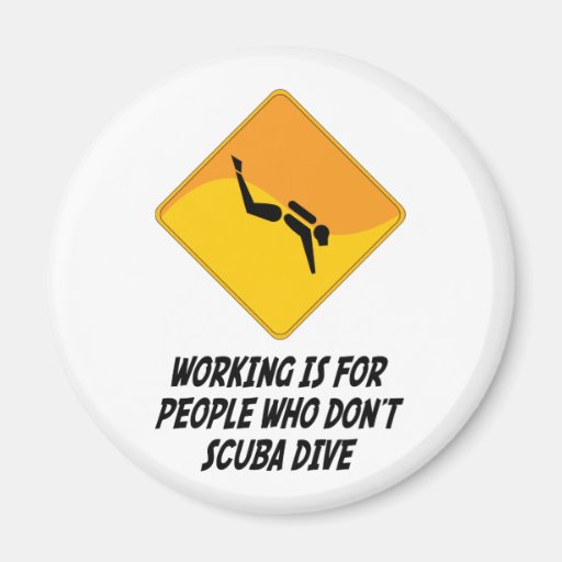 Working Is For People Who Don't Scuba Dive Refrigerator Magnet