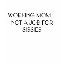 WORKING MOM...       NOT A JOB FOR SISSIES t-shirts