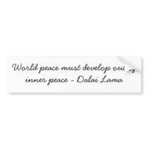 World peace must develop out of inner peace bumper stickers