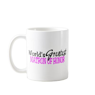 Worlds Greatest Matron Of Honor Mug
