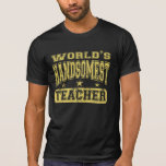 World's Handsomest Teacher t-shirts