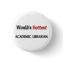 Worlds Hottest Academic Librarian buttons by tshirtshirts Worlds Hottest Academic Librarian buttons