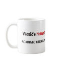 Worlds Hottest Academic Librarian mugs by tshirtshirts Worlds Hottest Academic Librarian mugs