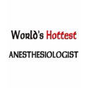 Worlds Hottest Anesthesiologist t-shirts by tshirtshirts Worlds Hottest Anesthesiologist t-shirts