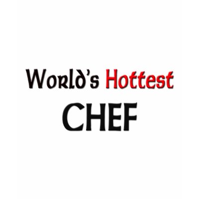 Worlds Hottest Chef T Shirt by tshirtshirts