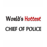 Worlds Hottest Chief Of Police t-shirts