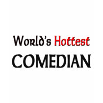 Worlds Hottest Comedian t-shirts