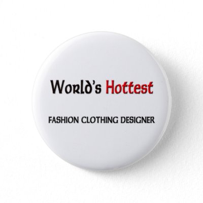 High Fashion Designers Clothing on Worlds Hottest Fashion Clothing Designer Buttons From Zazzle Com
