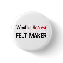 Worlds Hottest Felt Maker buttons by tshirtshirts Worlds Hottest Felt Maker buttons