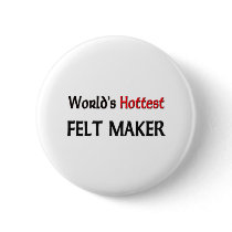 Worlds Hottest Felt Maker buttons by tshirtshirts Worlds Hottest Felt Maker buttons