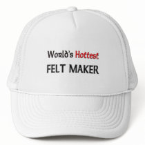 Worlds Hottest Felt Maker hats by tshirtshirts Worlds Hottest Felt Maker hats