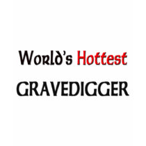 Worlds Hottest Gravedigger t-shirts by tshirtshirts Worlds Hottest Gravedigger t-shirts