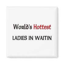 Worlds Hottest Ladies In Waitin magnets by tshirtshirts Worlds Hottest Ladies In Waitin magnets